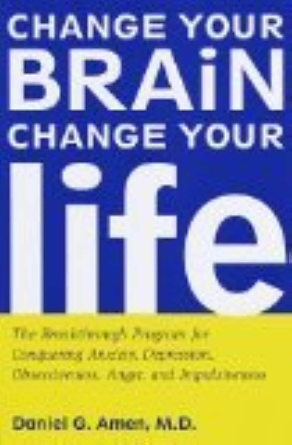 Change Your Brain, Change Your Life: The Breakthrough Program for Conquering Anxiety, Depression, Obsessiveness, Anger, and Impu,New