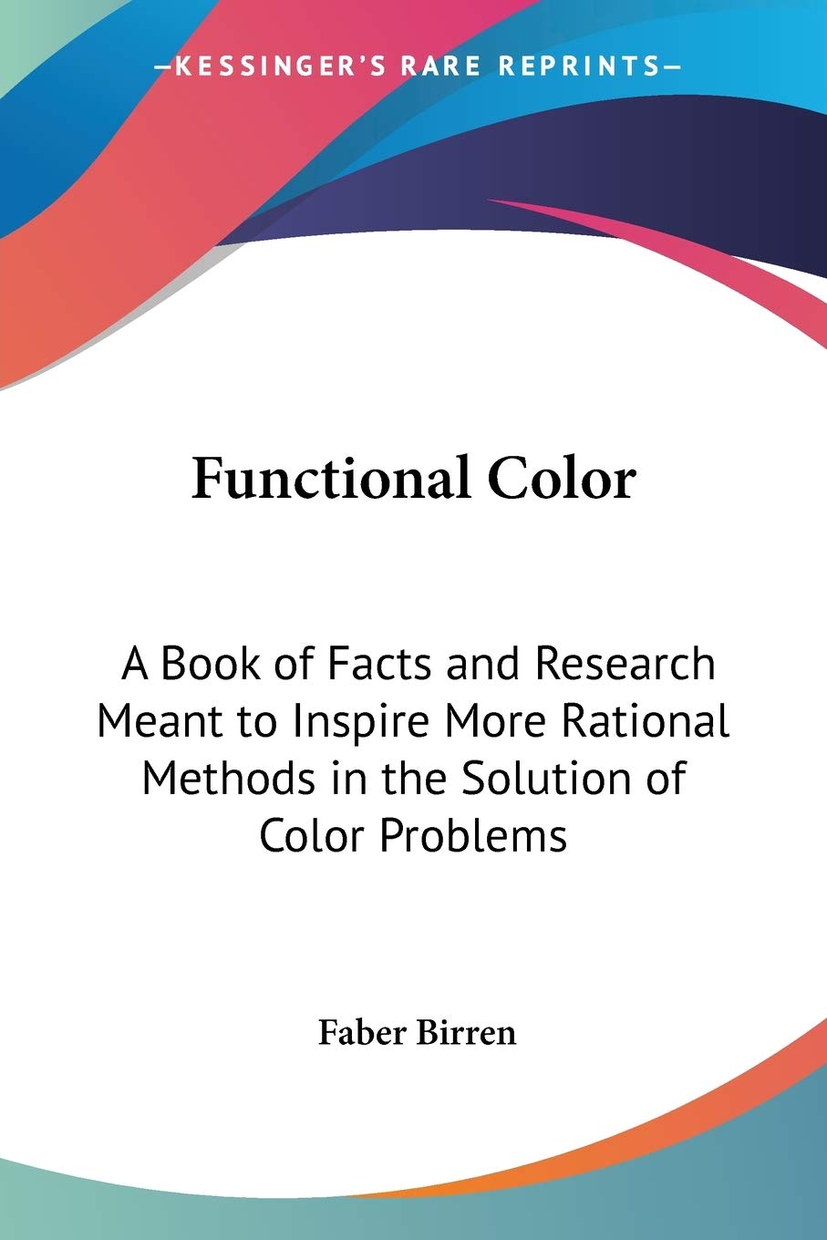 Functional Color: A Book of Facts and Research Meant to Inspire More Rational Methods in the Solution of Color Problems,Used