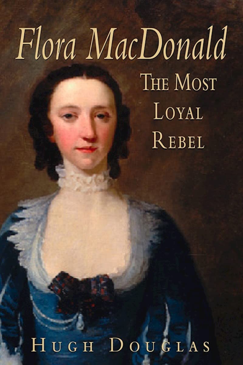 Flora Macdonald: The Most Loyal Rebel,New