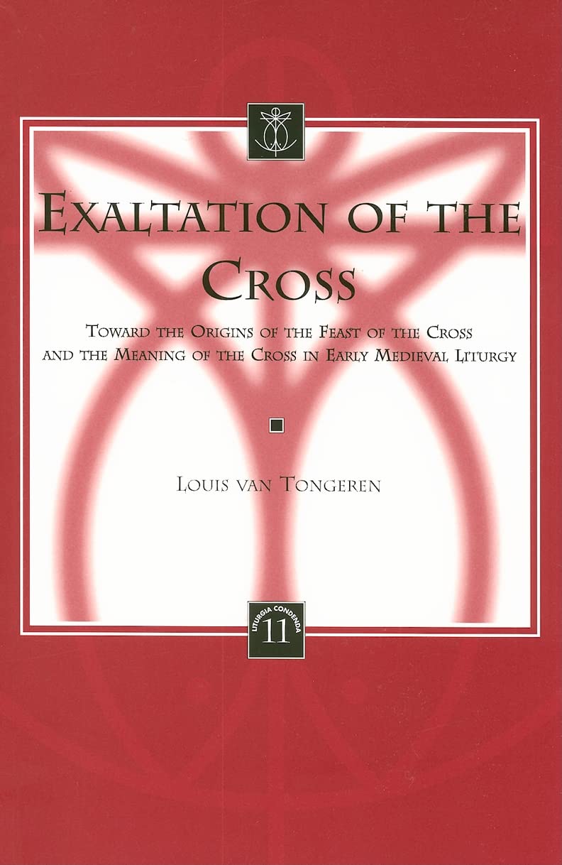 Exaltation Of The Cross Toward The Origins Of The Feast Of The Cross And The Meaning Of The Cross In Early Medieval Liturgy (Lit,New