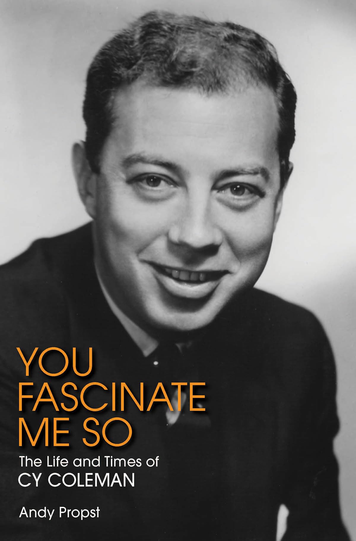 You Fascinate Me So: The Life And Times Of Cy Coleman (Applause Books)