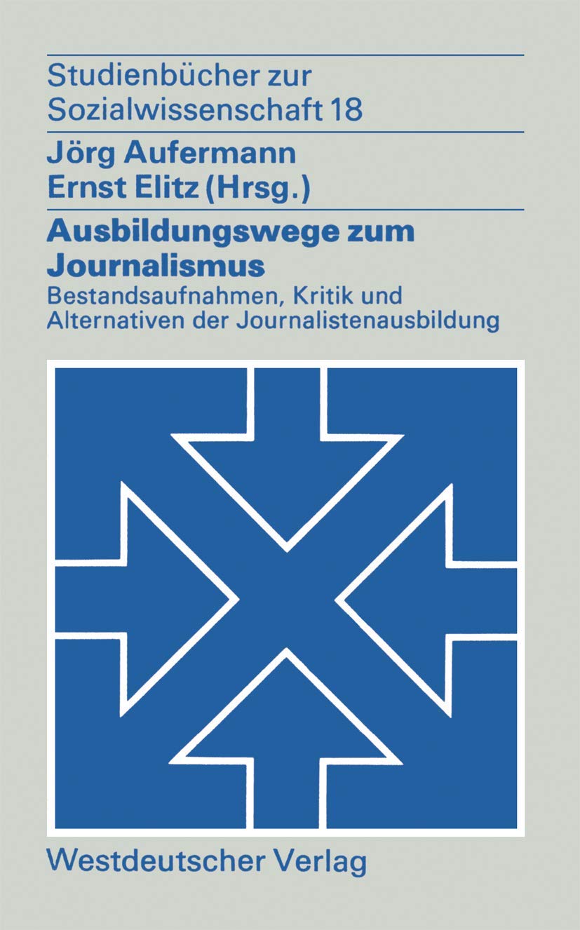 Ausbildungswege Zum Journalismus: Bestandsaufnahmen, Kritik Und Alternativen Der Journalistenausbildung (Studienbcher Zur Sozial,Used