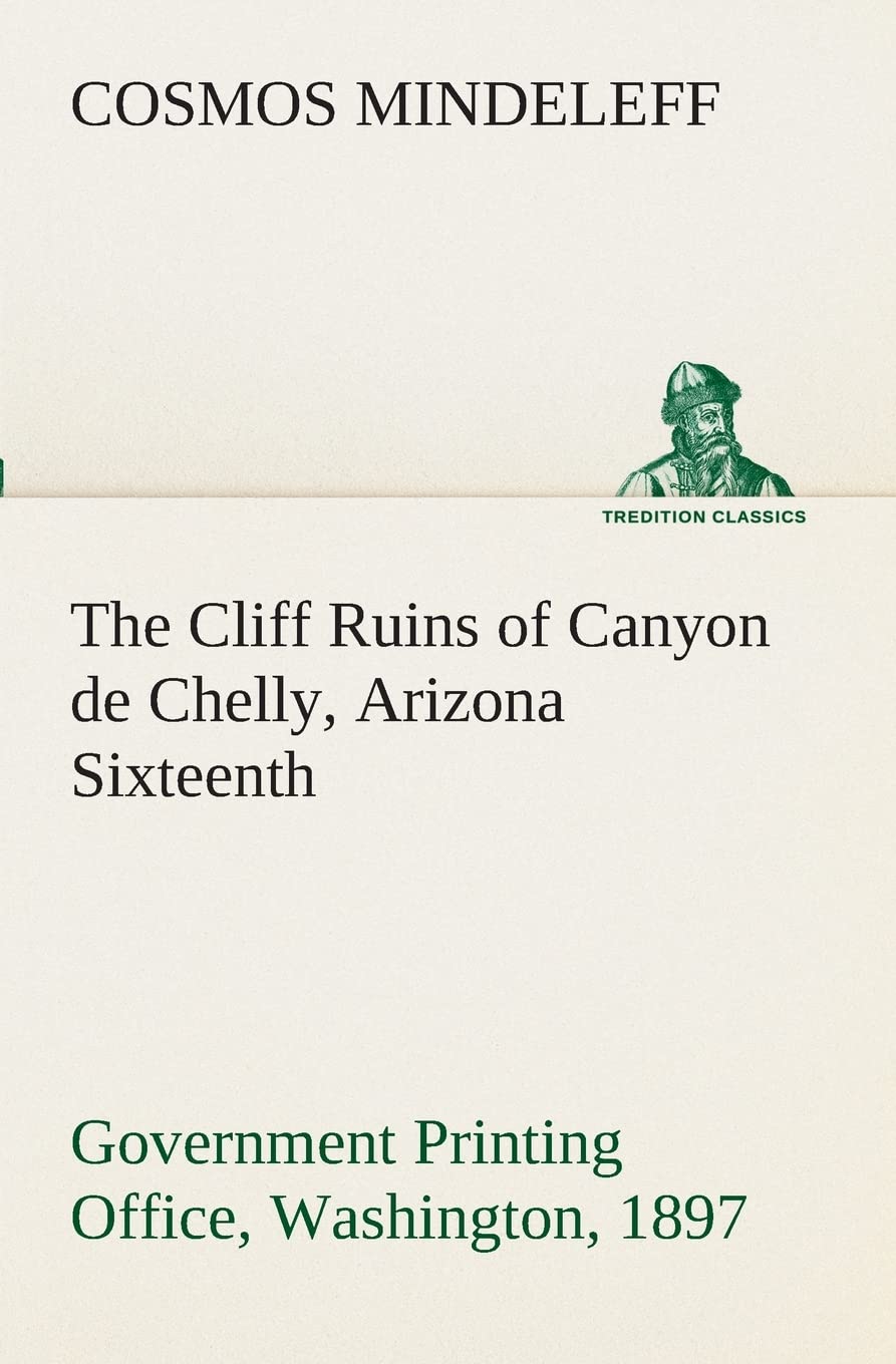 The Cliff Ruins of Canyon de Chelly, Arizona Sixteenth Annual Report of the Bureau of Ethnology to the Secretary of the Smithson,Used
