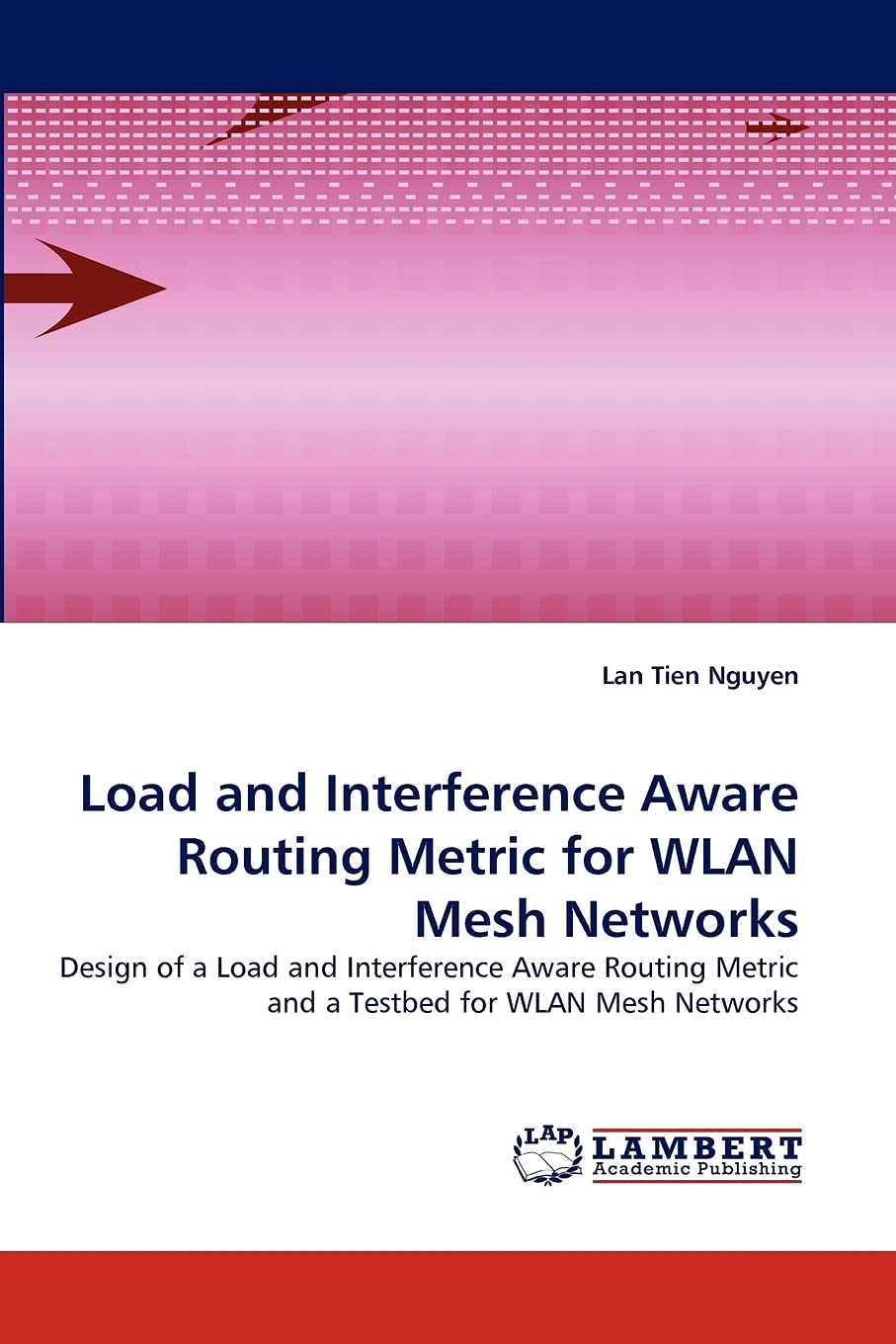 Load and Interference Aware Routing Metric for WLAN Mesh Networks: Design of a Load and Interference Aware Routing Metric and a ,Used