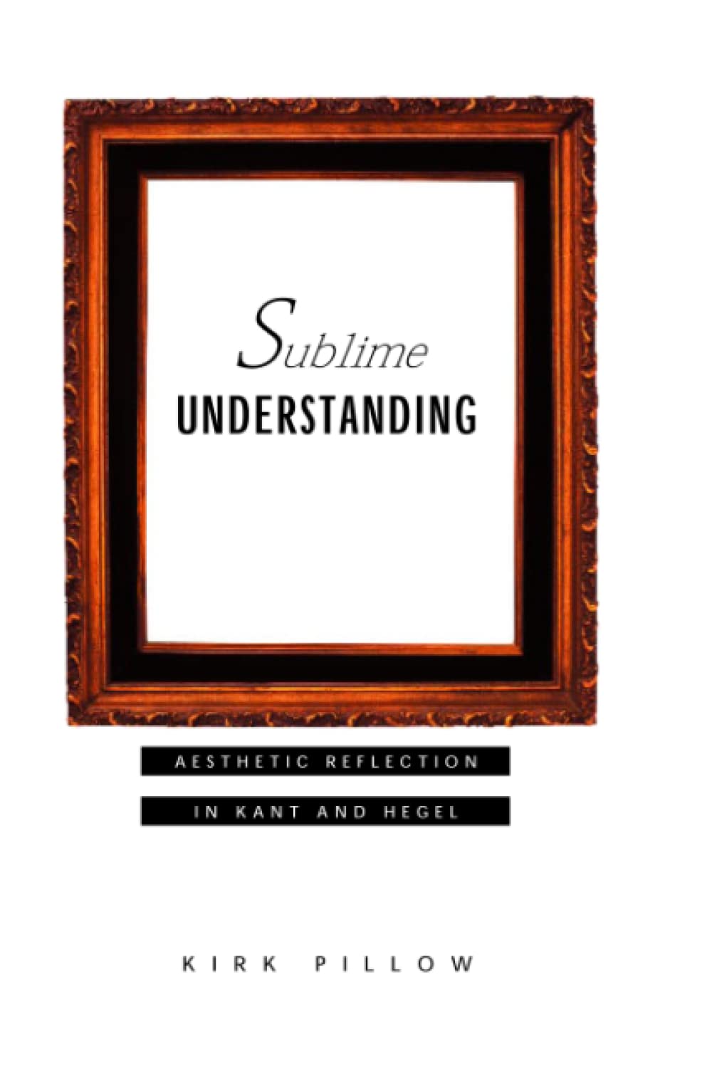 Sublime Understanding: Aesthetic Reflection in Kant and Hegel,Used