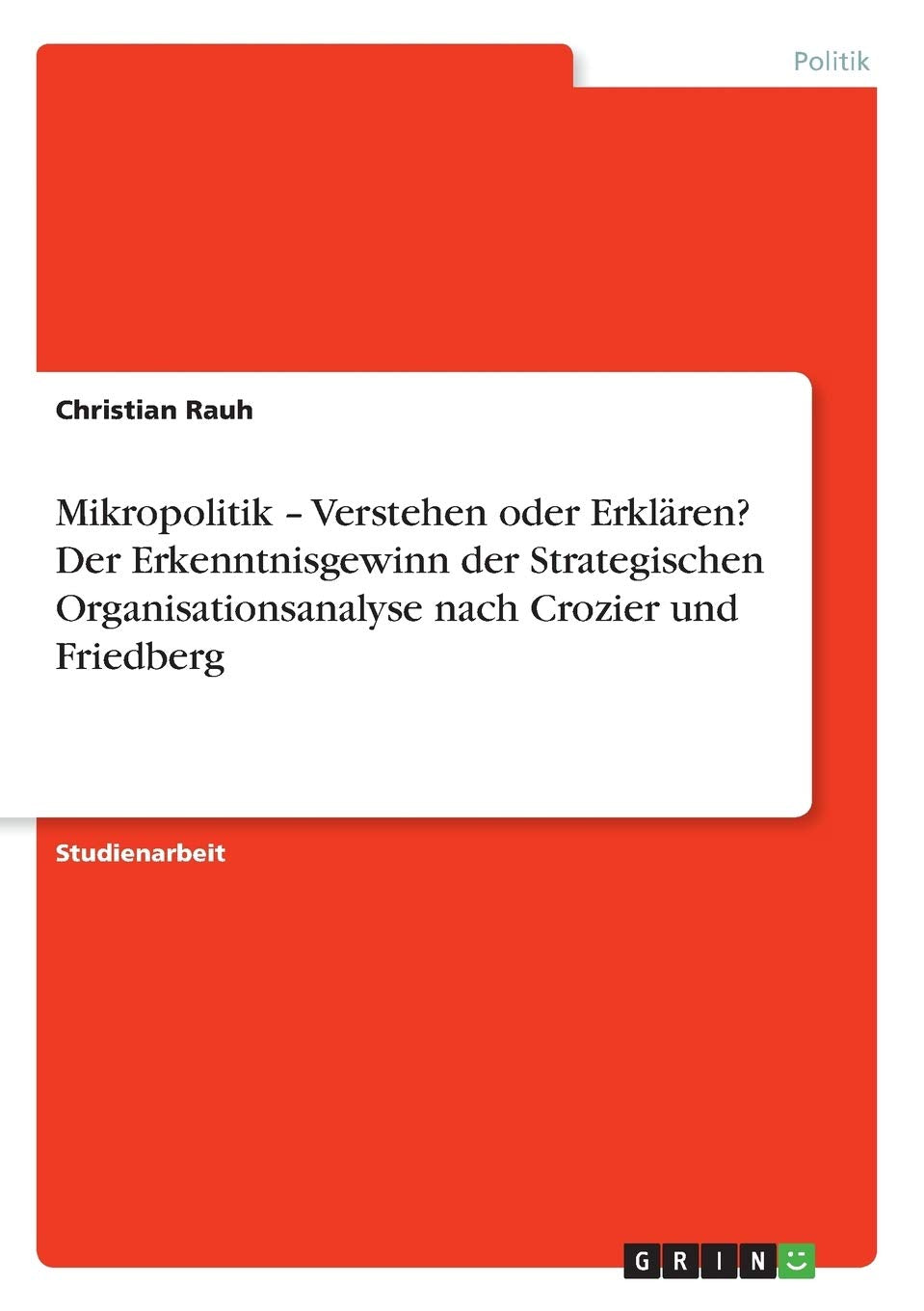 Mikropolitik  Verstehen Oder Erklren? Der Erkenntnisgewinn Der Strategischen Organisationsanalyse Nach Crozier Und Friedberg (G,Used