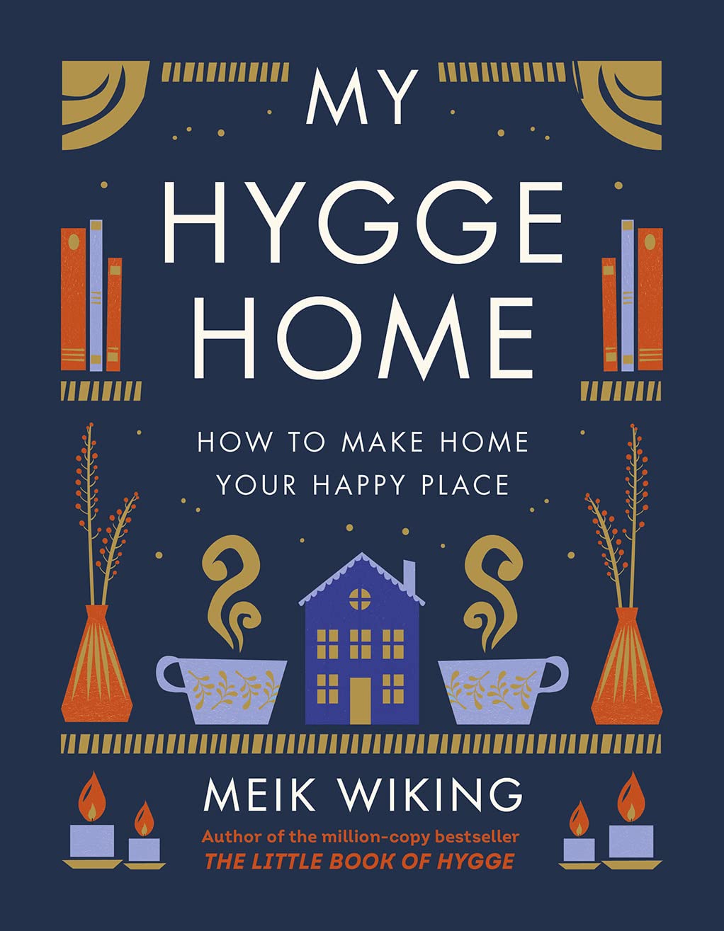 My Hygge Home: How To Make Home Your Happy Place,New