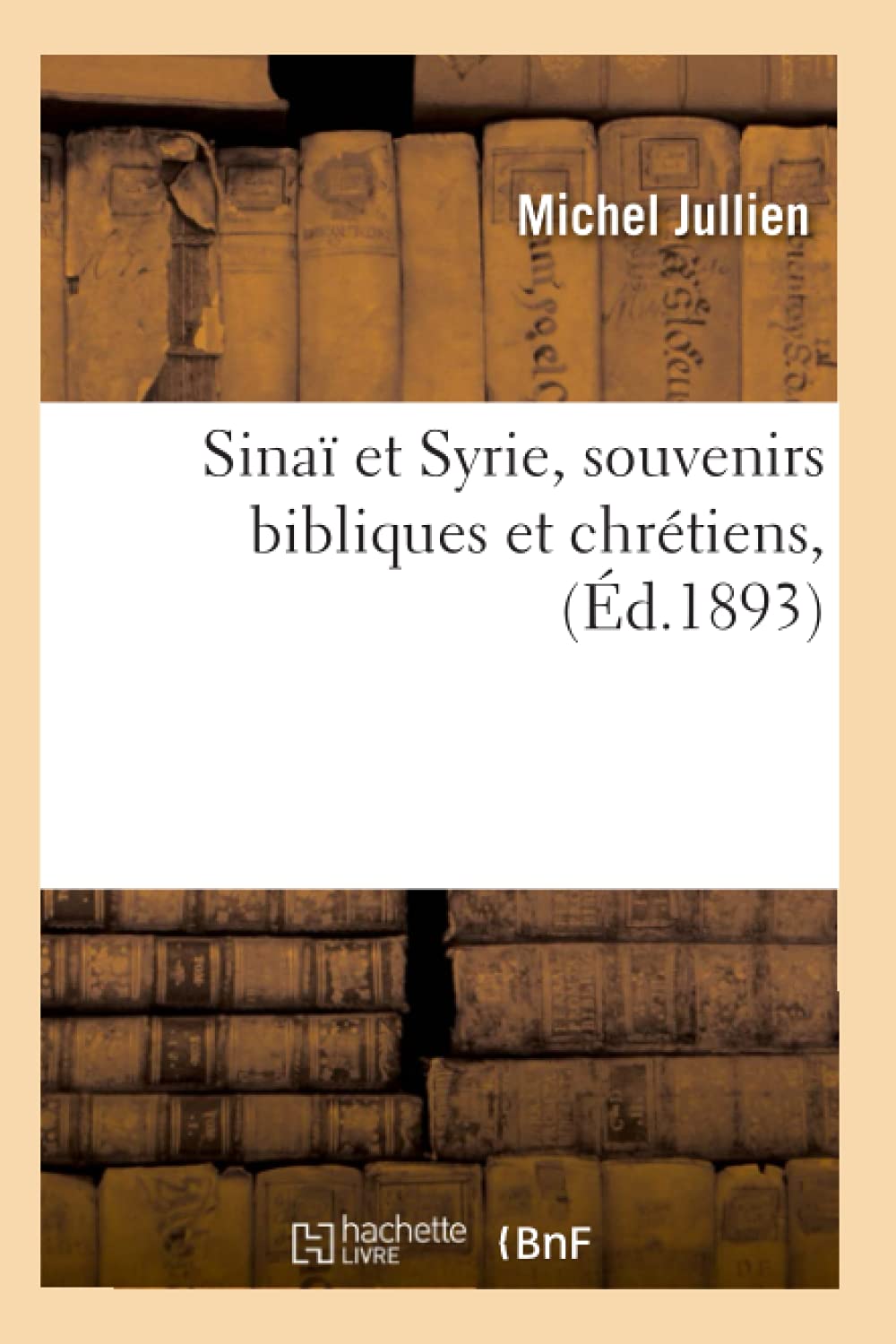 Sina Et Syrie, Souvenirs Bibliques Et Chrtiens, (D.1893) (Religion) (French Edition),New