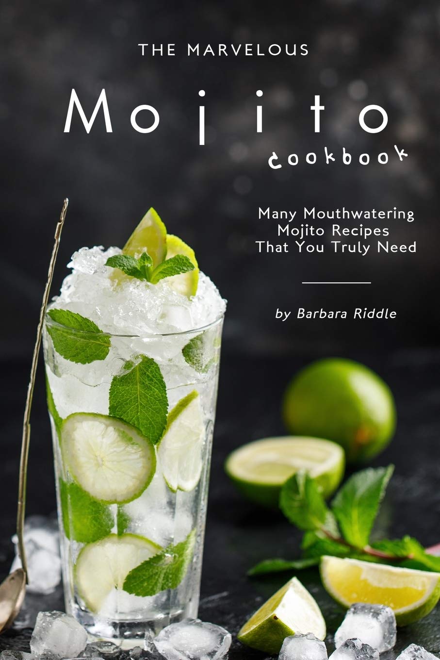 The Marvelous Mojito Cookbook: Many Mouthwatering Mojito Recipes That You Truly Need,Used