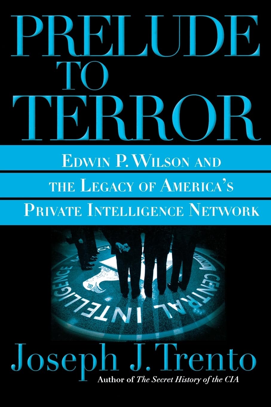 Prelude To Terror: The Rogue Cia And The Legacy Of America'S Private Intelligence Network