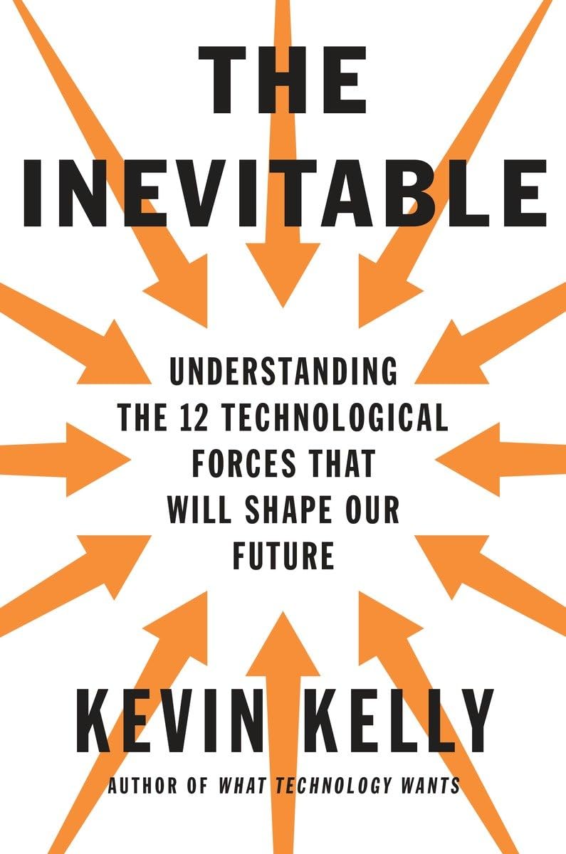 The Inevitable: Understanding The 12 Technological Forces That Will Shape Our Future,New