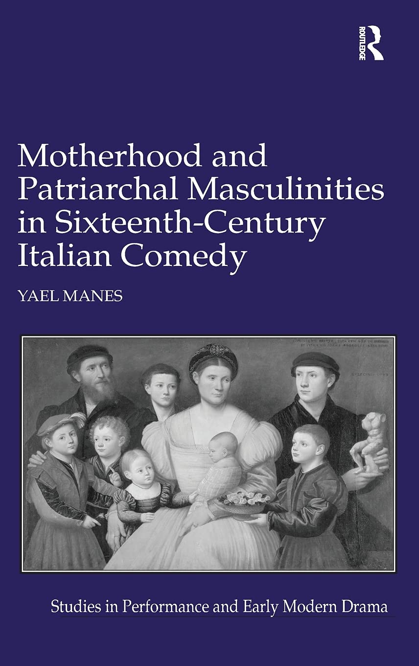 Motherhood and Patriarchal Masculinities in SixteenthCentury Italian Comedy (Studies in Performance and Early Modern Drama),Used