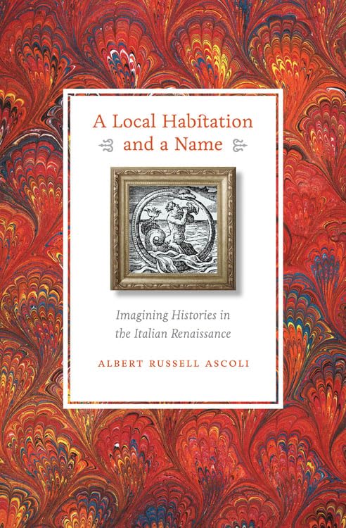 A Local Habitation and a Name: Imagining Histories in the Italian Renaissance,Used