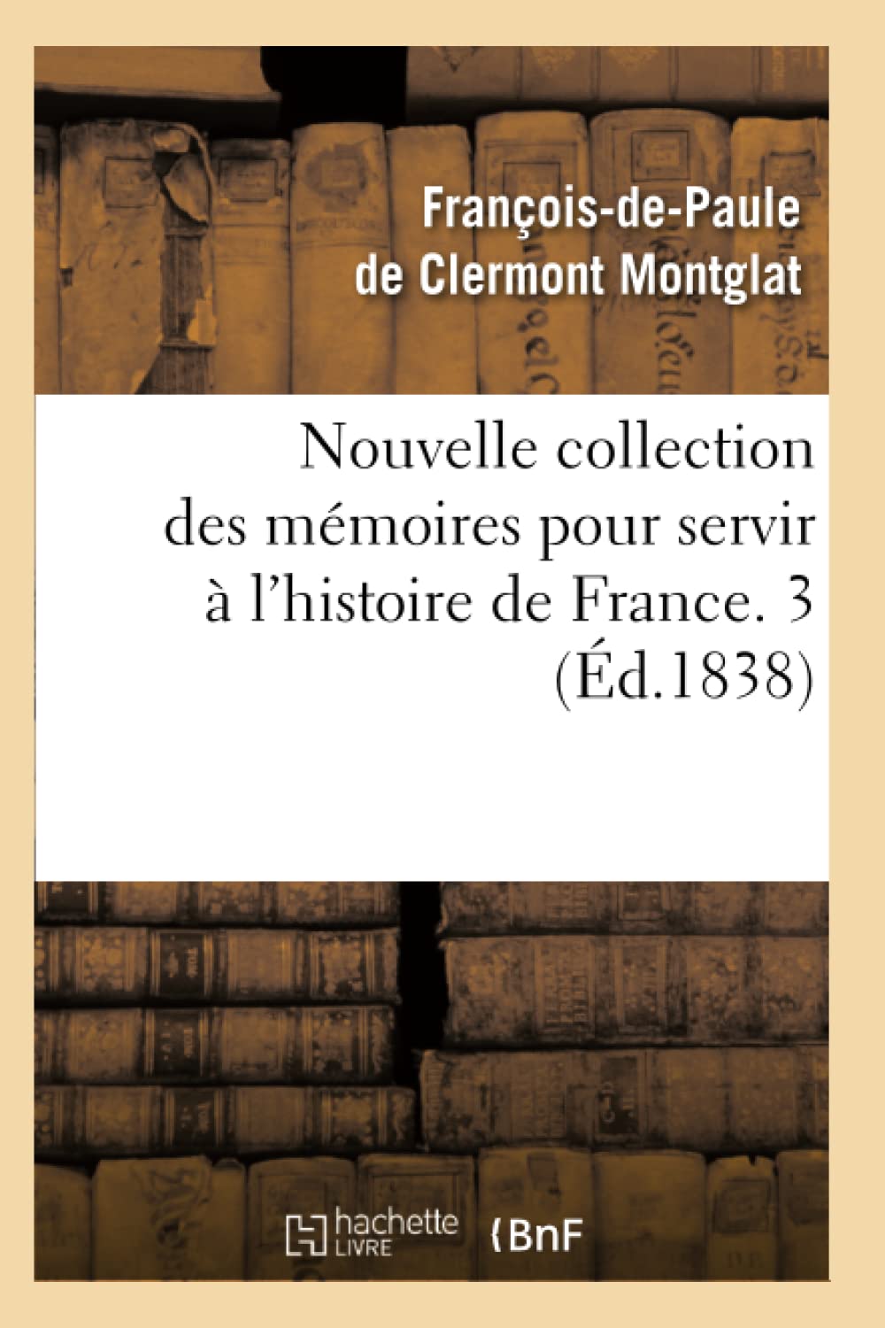 Nouvelle Collection Des Mmoires Pour Servir  l'Histoire de France. 3 (d.1838) (French Edition),Used