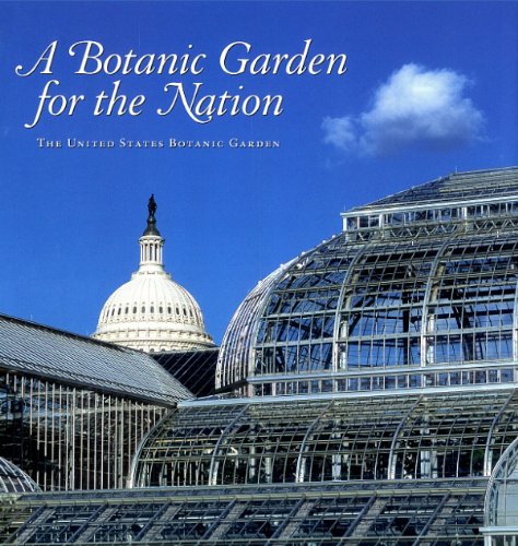 A Botanic Garden For The Nation: The United States Botanic Garden,New
