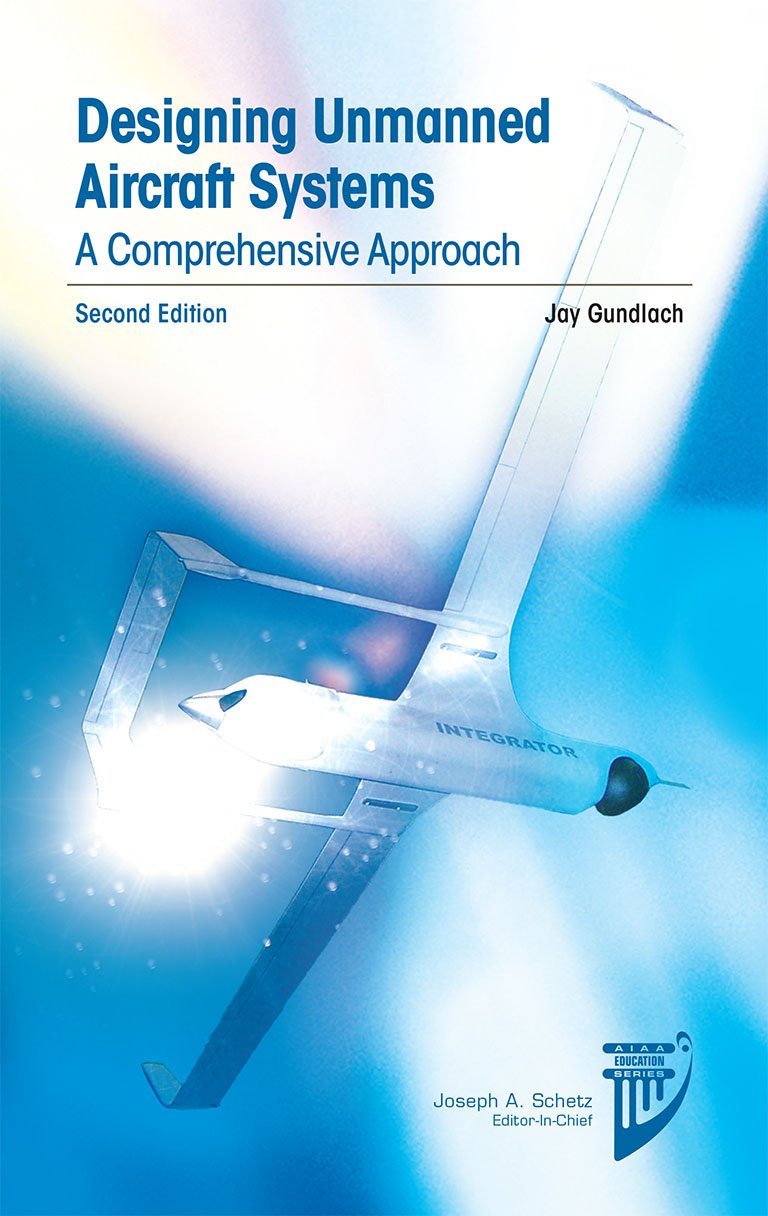 Designing Unmanned Aircraft Systems: A Comprehensive Approach (Aiaa Education Series)