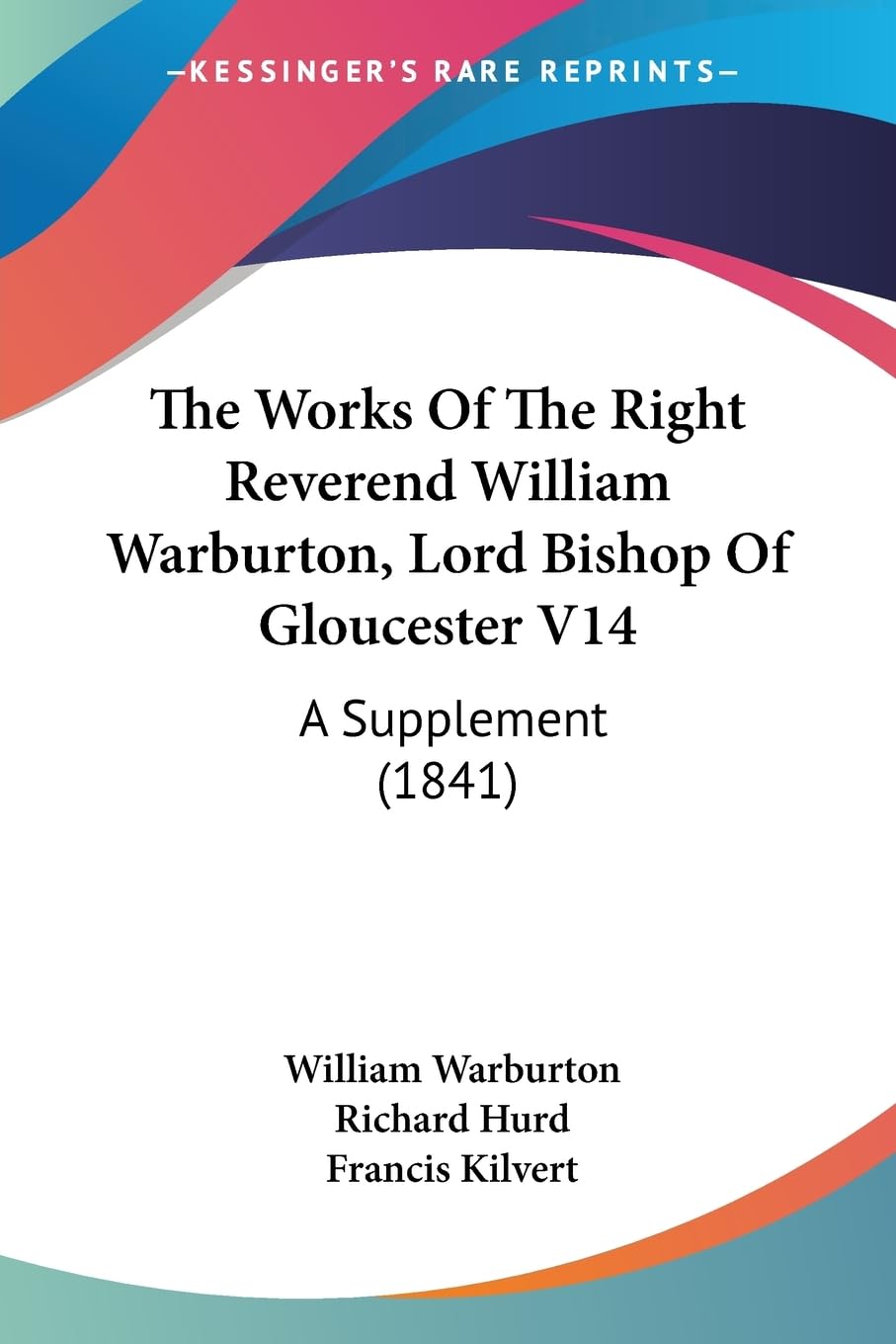 The Works Of The Right Reverend William Warburton, Lord Bishop Of Gloucester V14: A Supplement (1841),New
