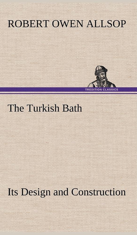 The Turkish Bath Its Design and Construction,Used