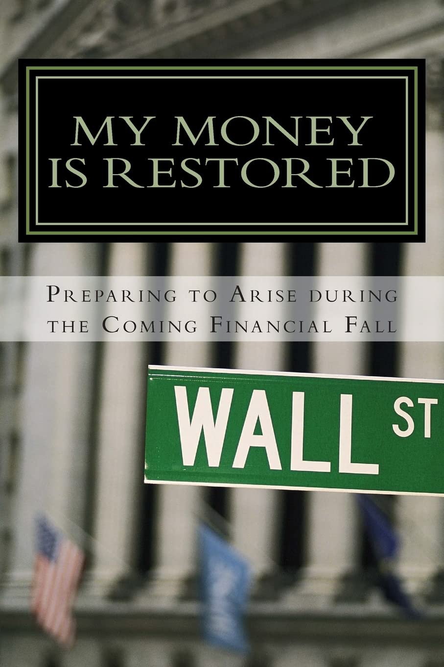 My Money is Restored: Preparing To Arise During The Coming Financial Fall Out,Used