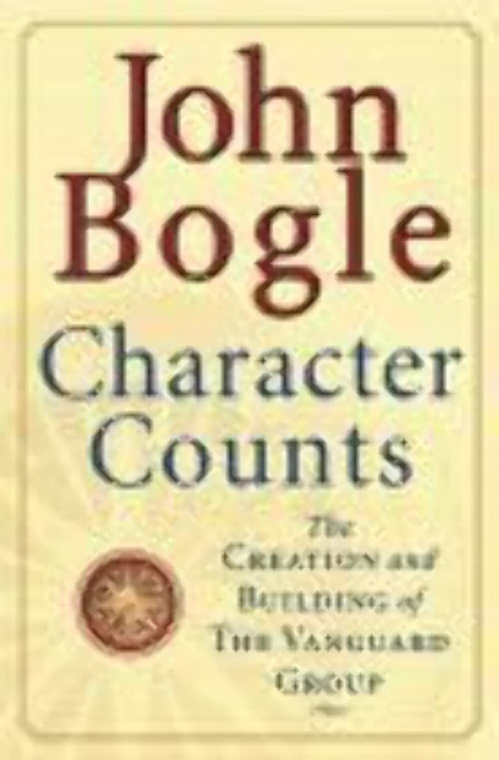 Character Counts : The Creation And Building Of The Vanguard Group,New