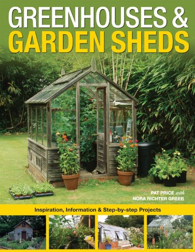 Greenhouses & Garden Sheds: Inspiration, Information & Stepbystep Projects