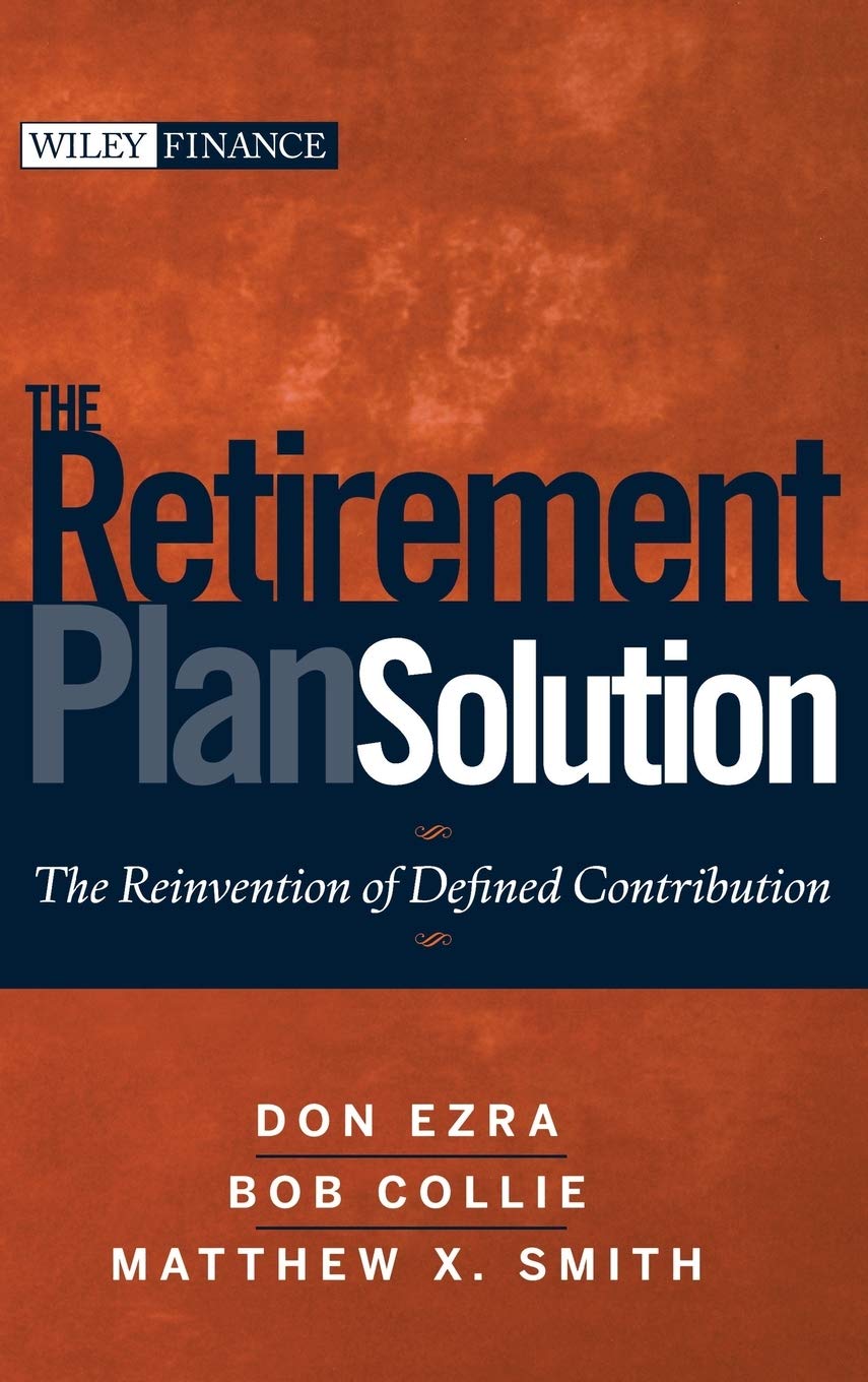 The Retirement Plan Solution: The Reinvention Of Defined Contribution