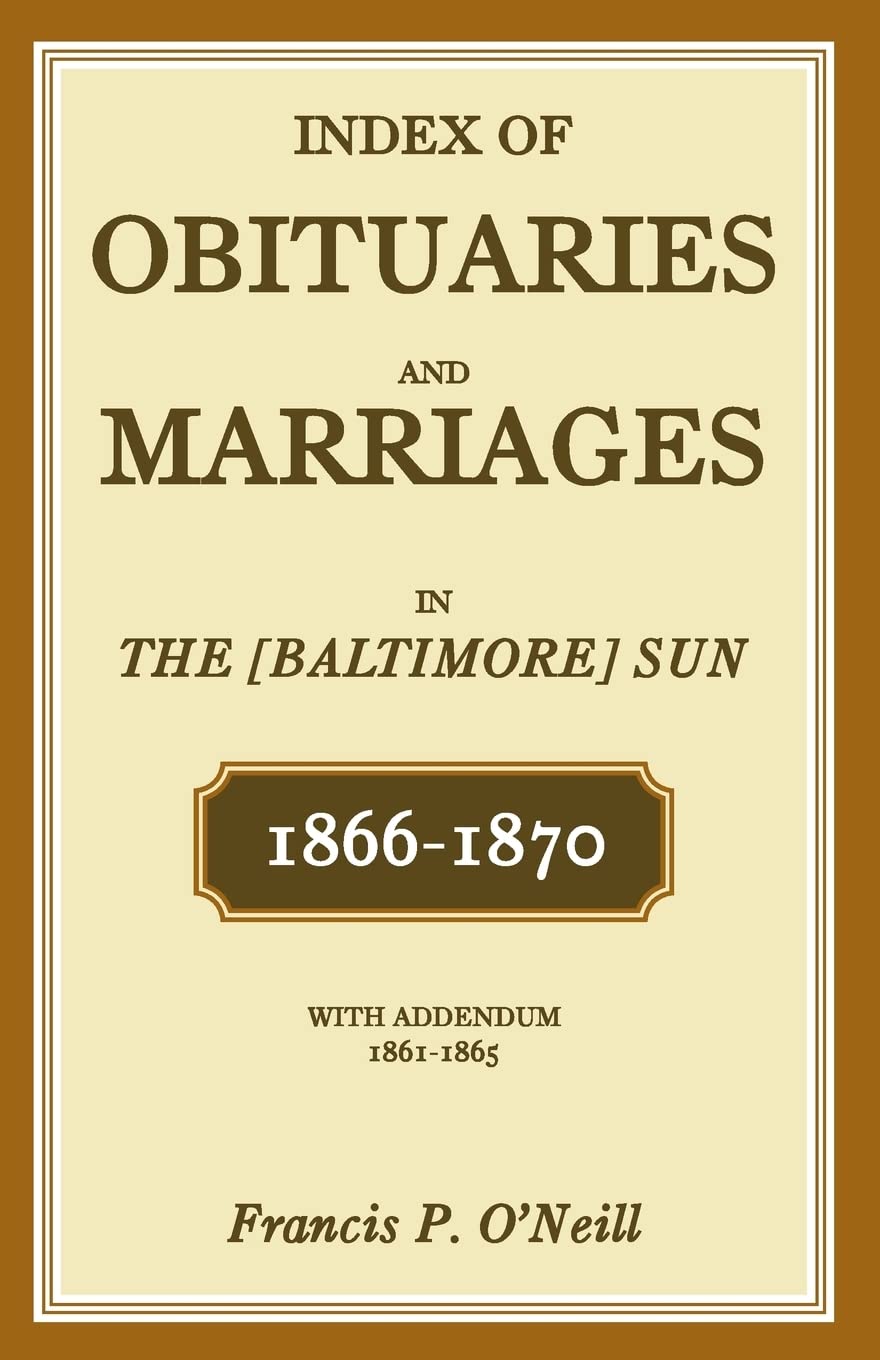 Index Of Obituaries And Marriages In The (Baltimore) Sun, 18661870, With Addendum, 18611865,Used
