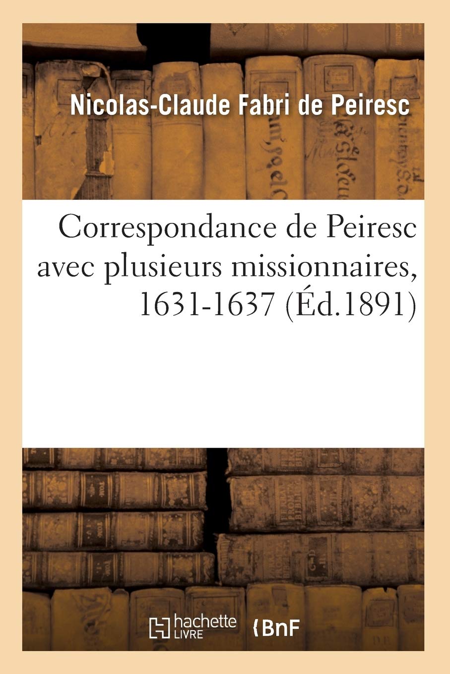 Correspondance de Peiresc Avec Plusieurs Missionnaires, 16311637 (d.1891) (Religion) (French Edition),Used
