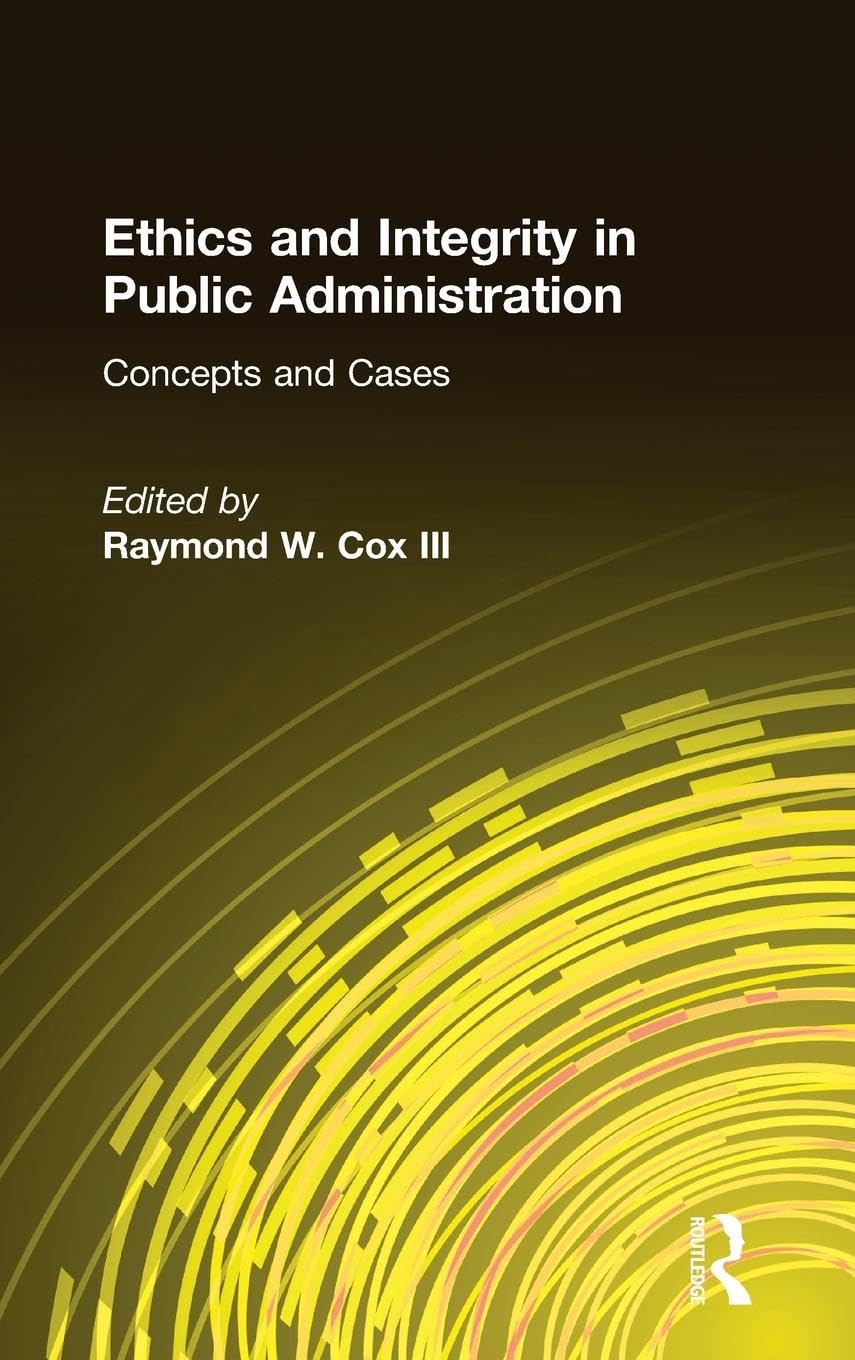 Ethics and Integrity in Public Administration: Concepts and Cases: Concepts and Cases,Used