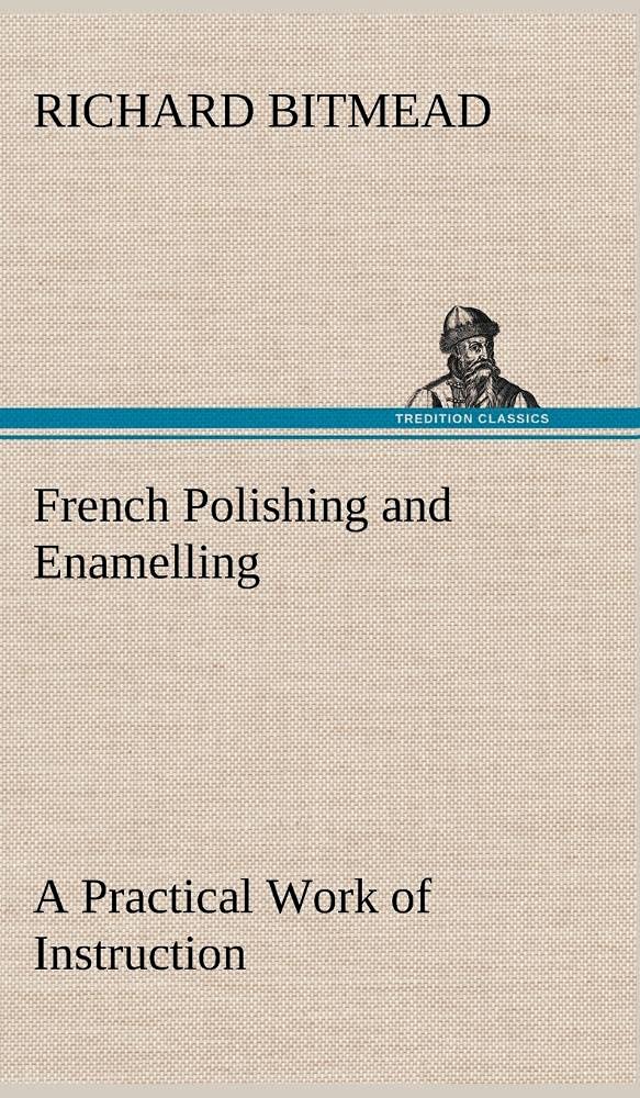 French Polishing and Enamelling A Practical Work of Instruction,Used