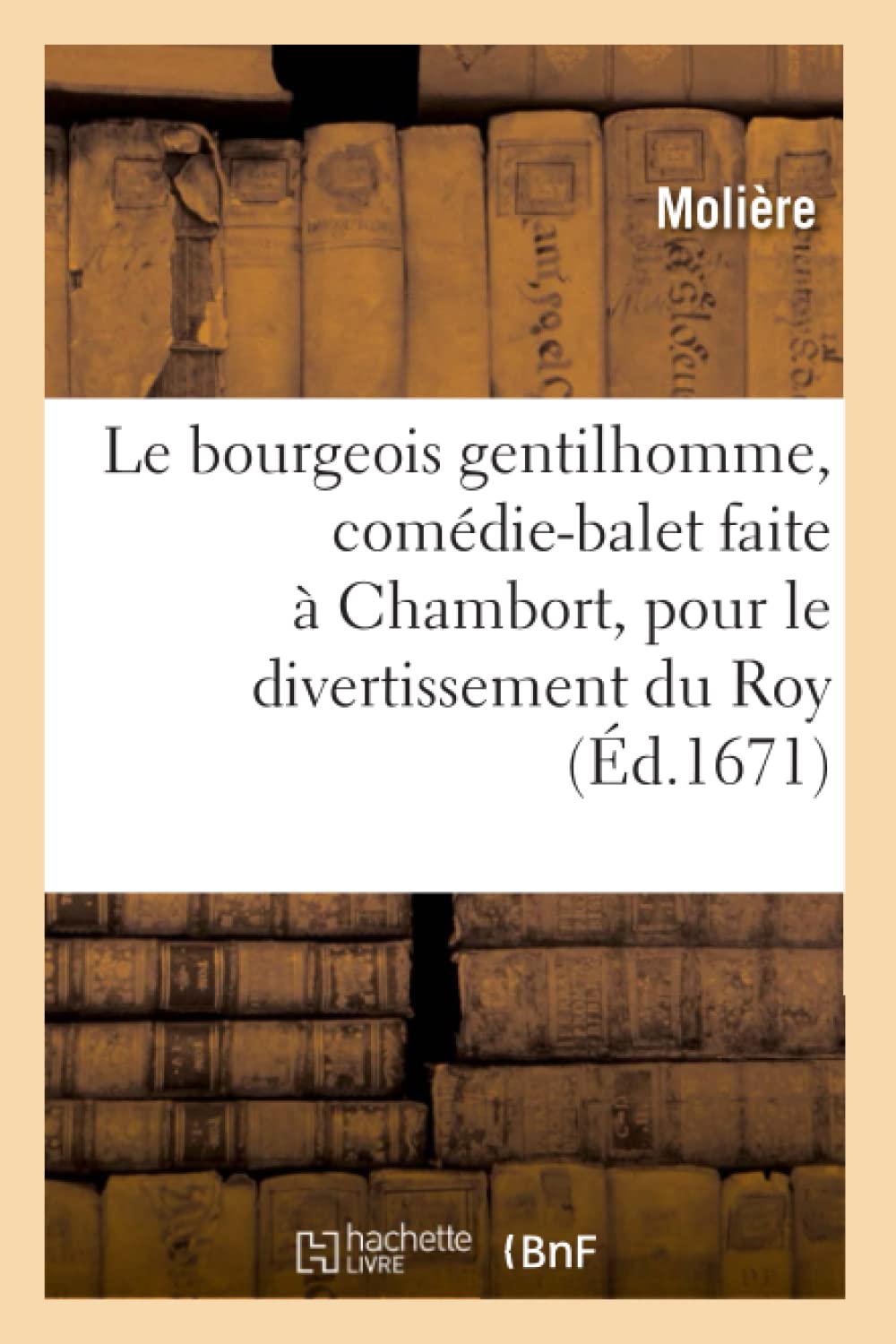 Le Bourgeois Gentilhomme, ComdieBalet Faite  Chambort, Pour Le Divertissement Du Roy, (d.1671) (Litterature) (French Editio,Used