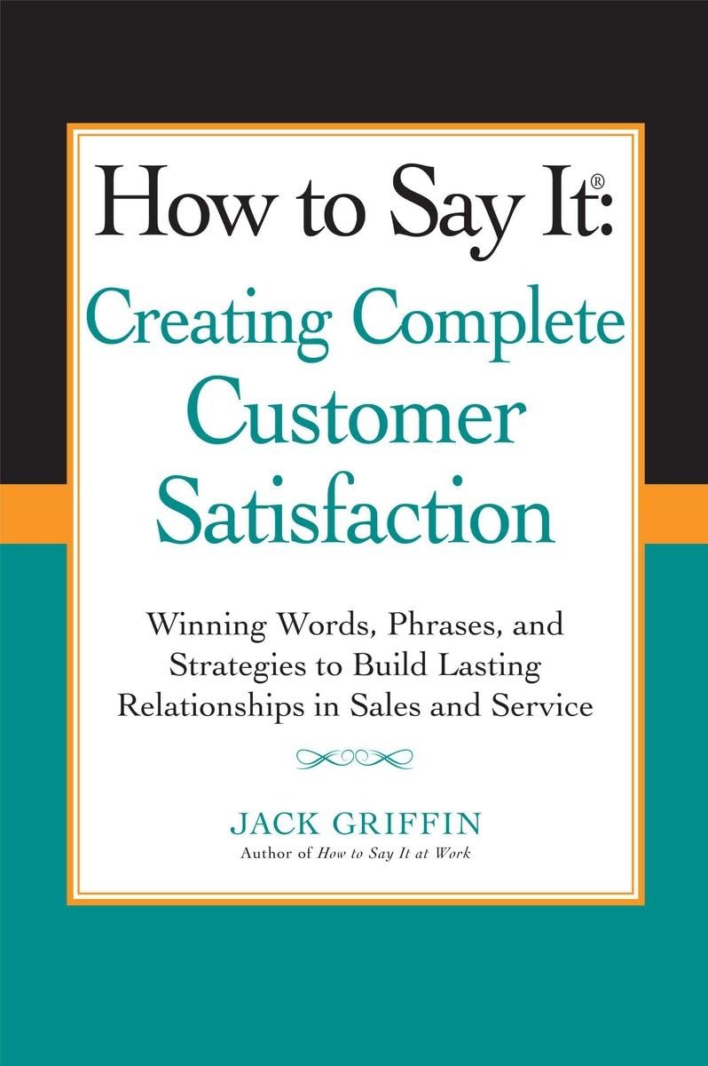How to Say it: Creating Complete Customer Satisfaction: Winning Words, Phrases, and Strategies to Build Lasting Relationships in,Used