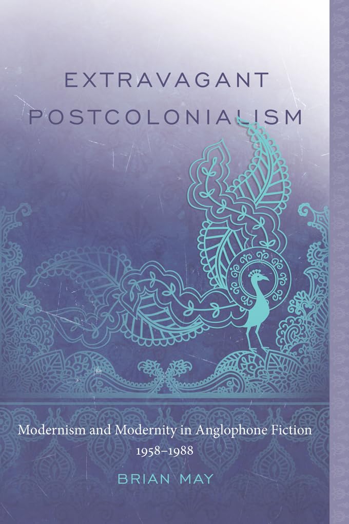 Extravagant Postcolonialism: Modernism and Modernity in Anglophone Fiction, 19581988,Used
