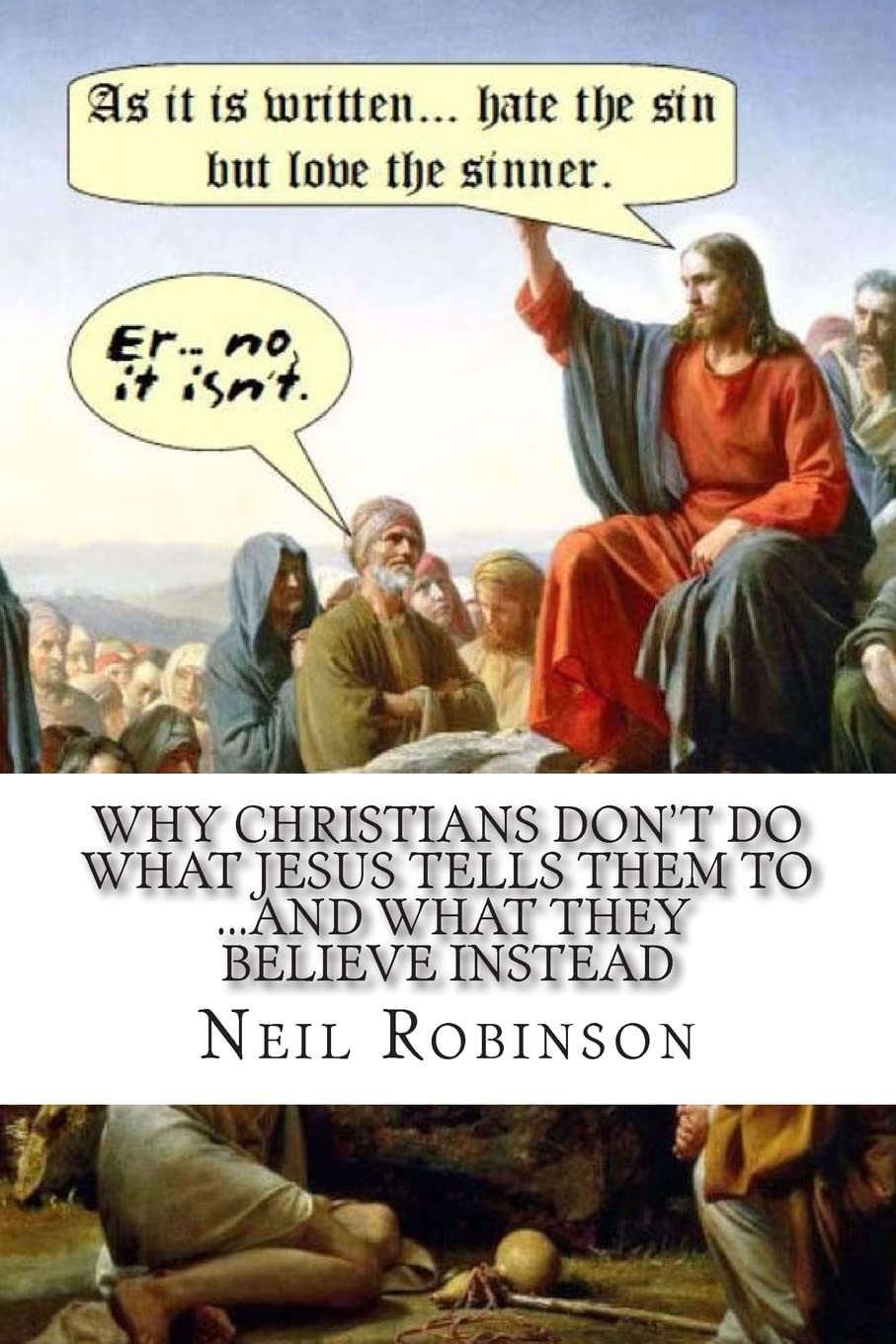 Why Christians Don'T Do What Jesus Tells Them To ...And What They Believe Instead,New