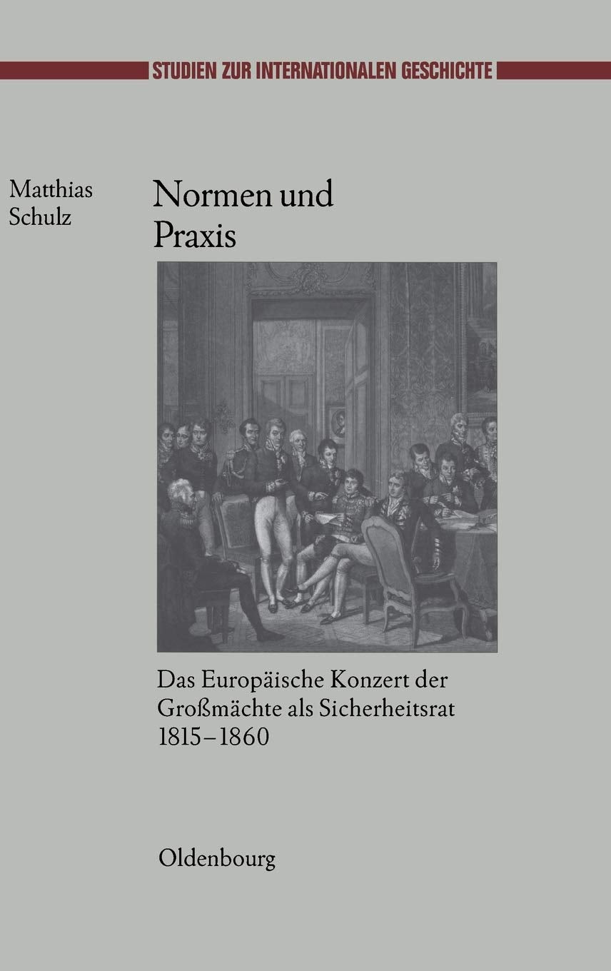 Normen und Praxis: Das Europische Konzert der Gromchte als Sicherheitsrat, 18151860 (Studien zur Internationalen Geschichte, 21,Used