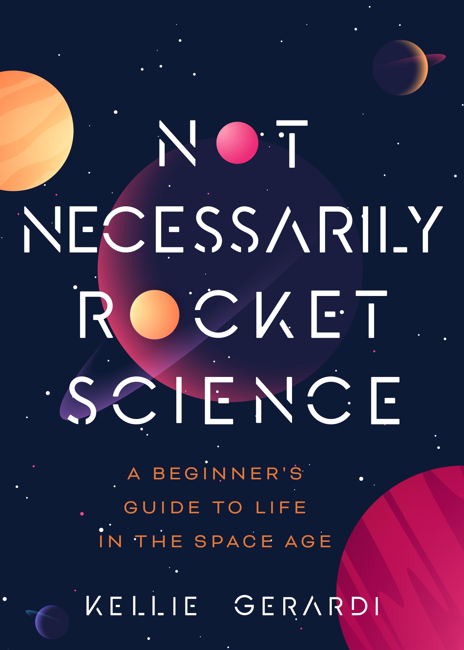 Not Necessarily Rocket Science: A Beginner's Guide to Life in the Space Age (Women in Science Gifts, NASA Gifts, Aerospace Indus,Used