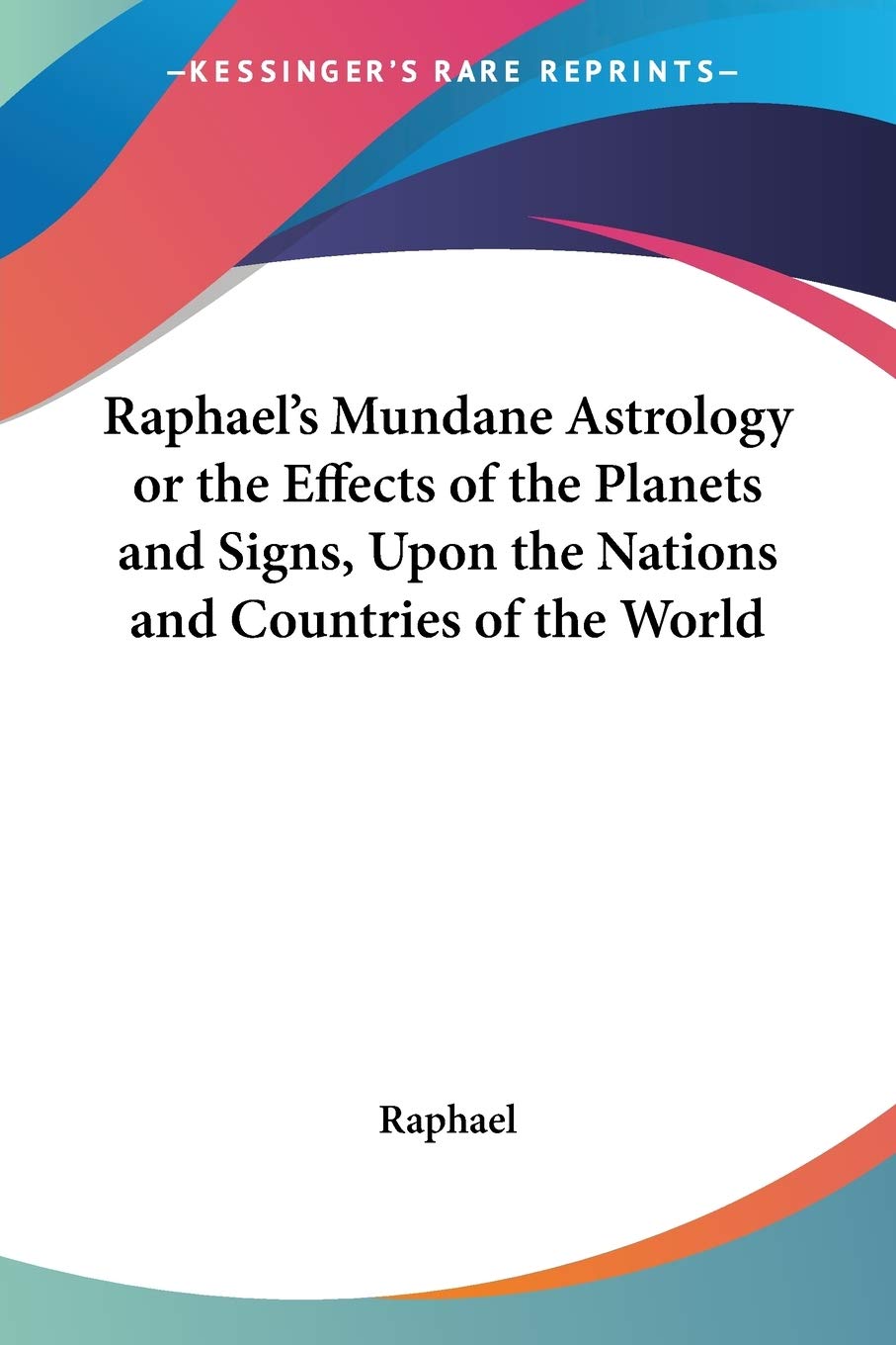 Raphael's Mundane Astrology or the Effects of the Planets and Signs, Upon the Nations and Countries of the World,Used
