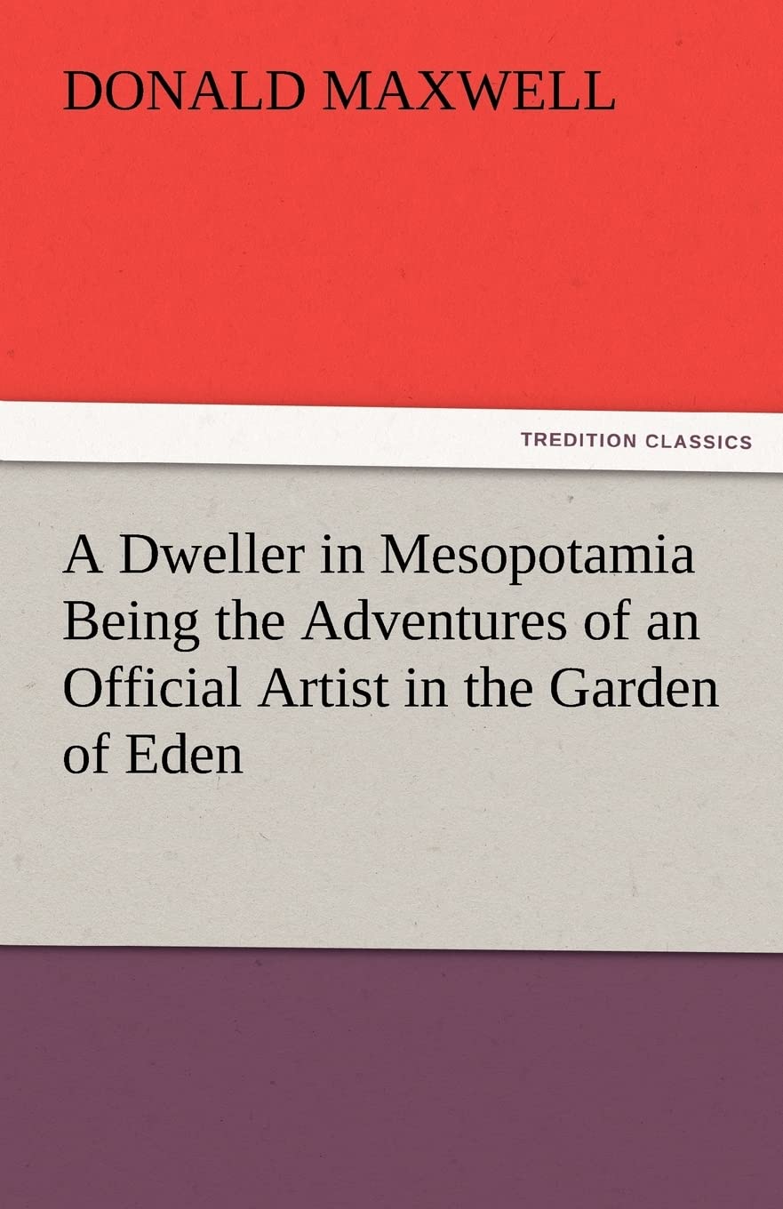 A Dweller in Mesopotamia Being the Adventures of an Official Artist in the Garden of Eden,Used