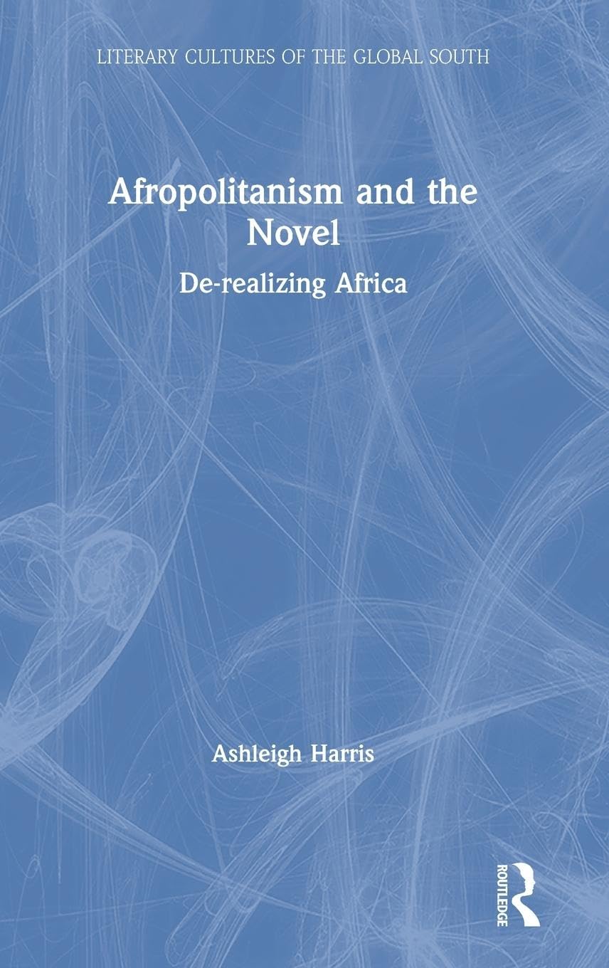 Afropolitanism and the Novel: Derealizing Africa (Literary Cultures of the Global South),Used