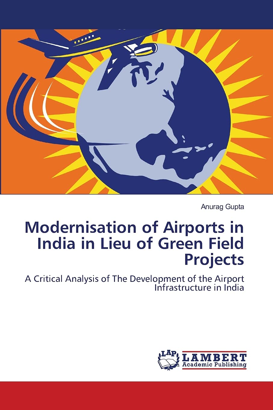 Modernisation of Airports in India in Lieu of Green Field Projects: A Critical Analysis of The Development of the Airport Infras,Used