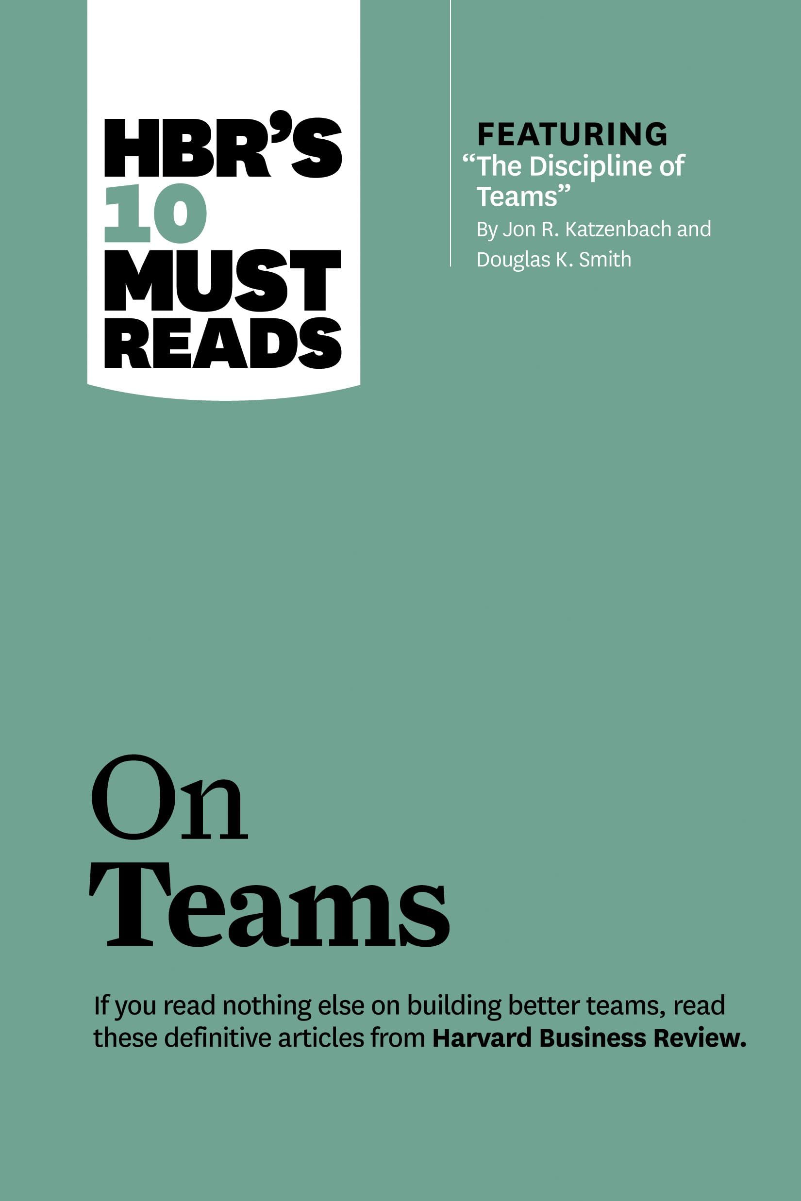 HBR's 10 Must Reads on Teams (with featured article 'The Discipline of Teams,' by Jon R. Katzenbach and Douglas K. Smith),New