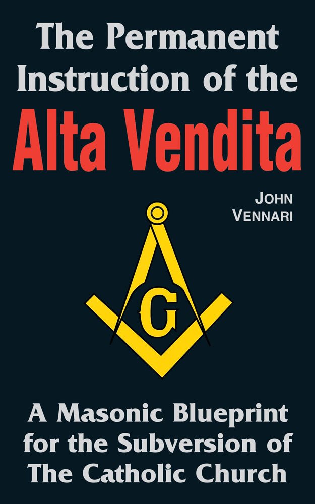 The Permanent Instruction Of The Alta Vendita: A Masonic Blueprint For The Subversion Of The Catholic Church,New