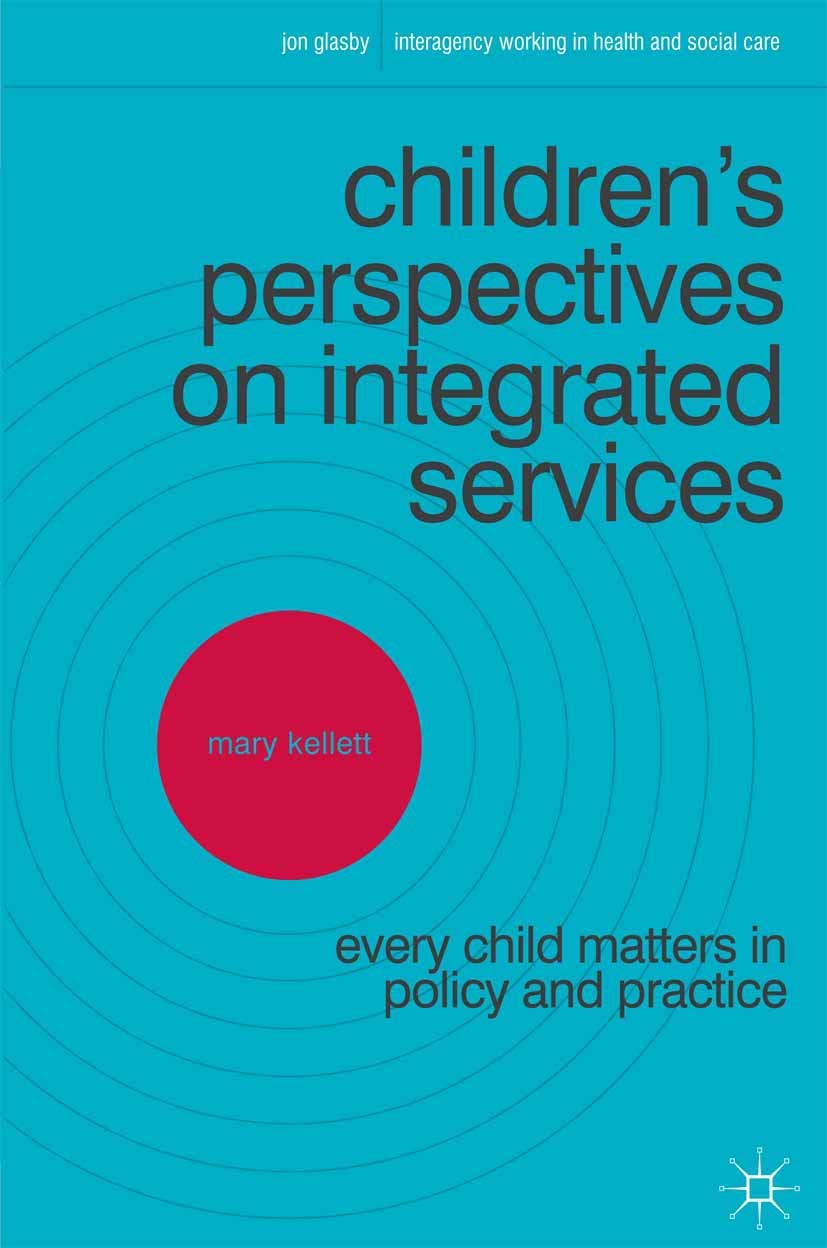 Children'S Perspectives On Integrated Services: Every Child Matters In Policy And Practice (Interagency Working In Health And So