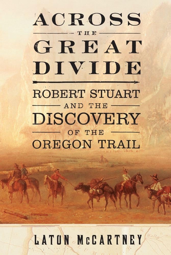 Across the Great Divide: Robert Stuart and the Discovery of the Oregon Trail,Used