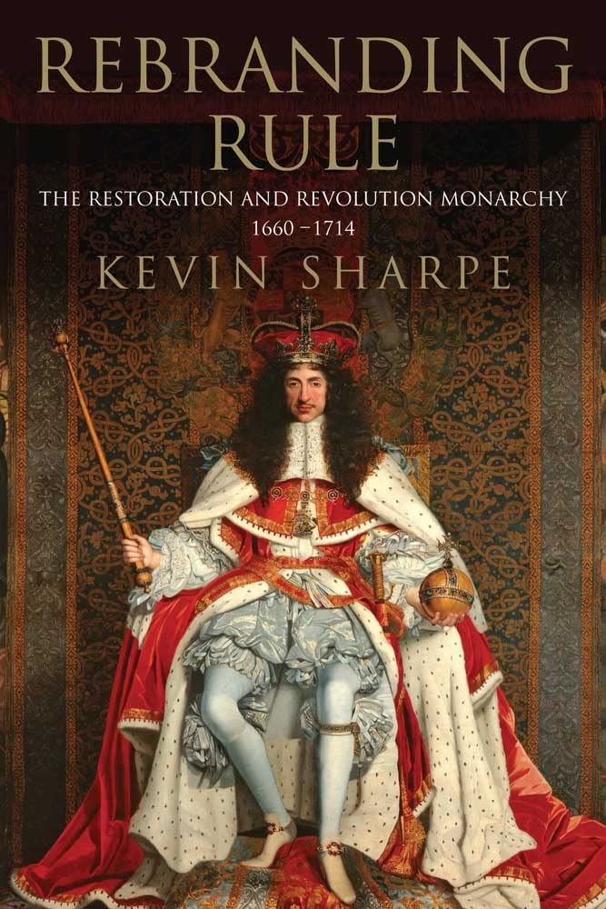 Rebranding Rule: The Restoration and Revolution Monarchy, 16601714,Used