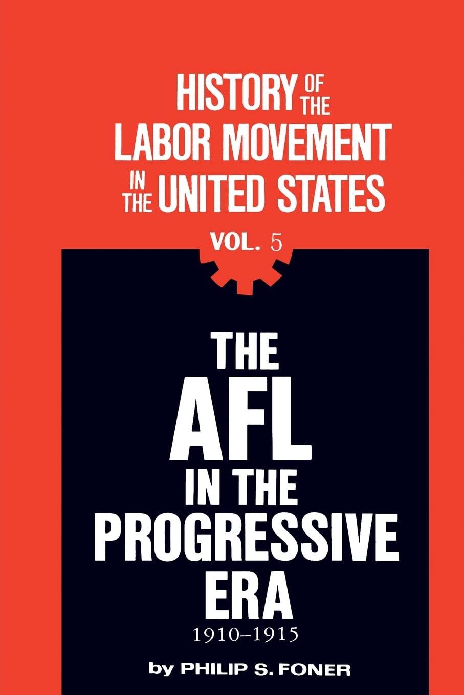 The Afl In The Progressive Era, 19101915 (History Of The Labor Movement In The United States, Vol. 5),New
