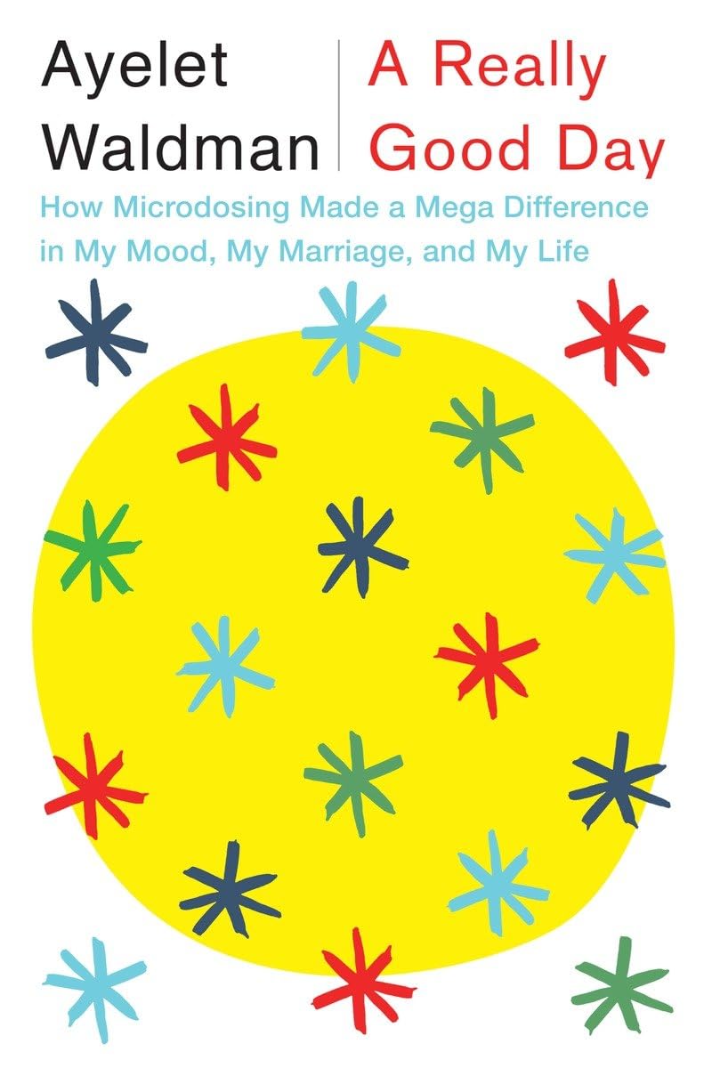 A Really Good Day: How Microdosing Made A Mega Difference In My Mood, My Marriage, And My Life