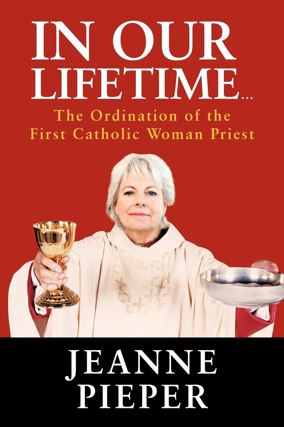 In Our Lifetime . . .: The Ordination Of The First Catholic Woman Priest,Used