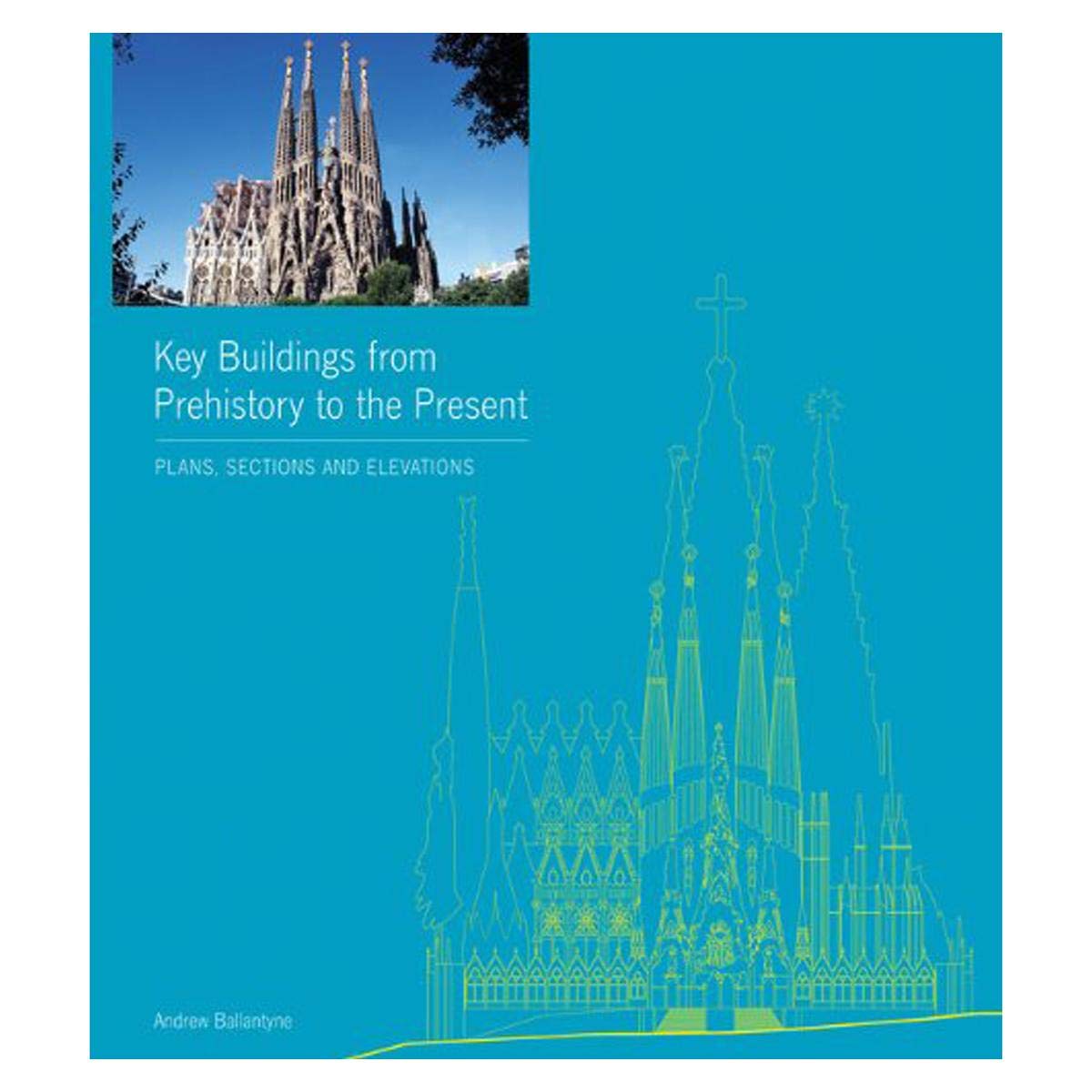 Key Buildings From Prehistory To The Present: Plans, Sections And Elevations