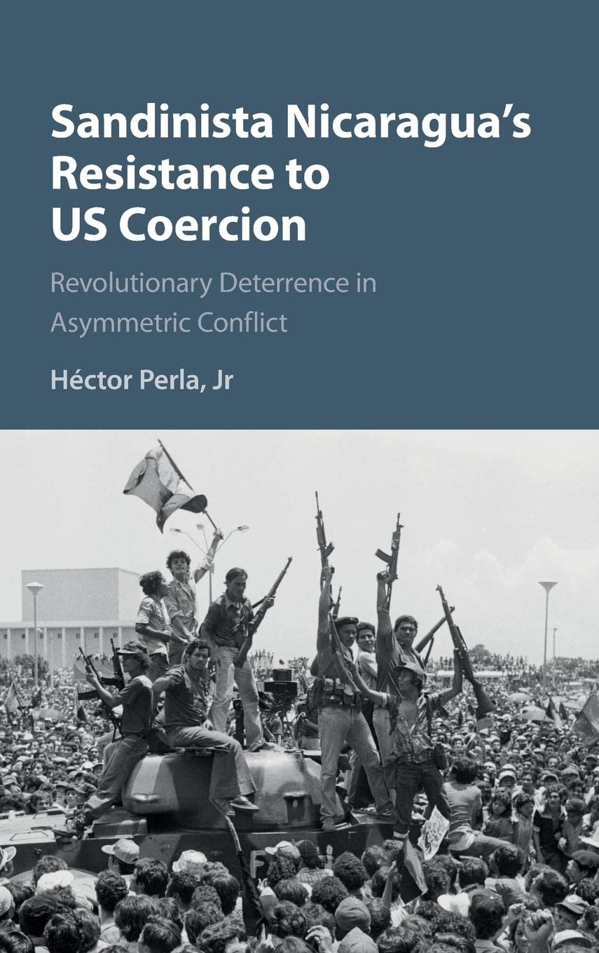 Sandinista Nicaragua's Resistance to US Coercion: Revolutionary Deterrence in Asymmetric Conflict (Cambridge Studies in Contenti,Used